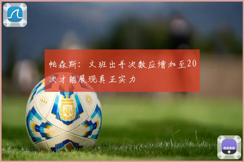 帕森斯：文班出手次数应增加至20次才能展现真正实力