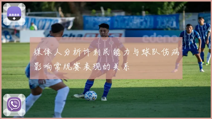 媒体人分析许利民能力与球队伤病影响常规赛表现的关系